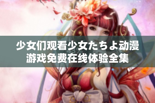 少女们观看少女たちよ动漫游戏免费在线体验全集