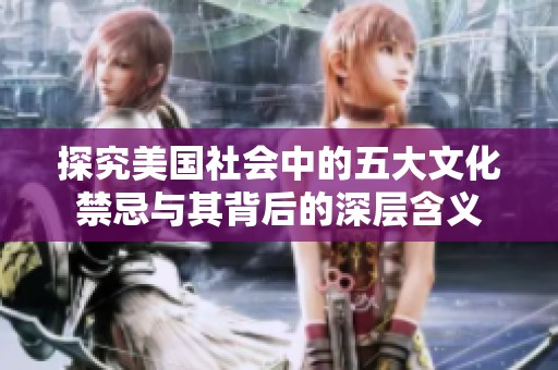 探究美国社会中的五大文化禁忌与其背后的深层含义