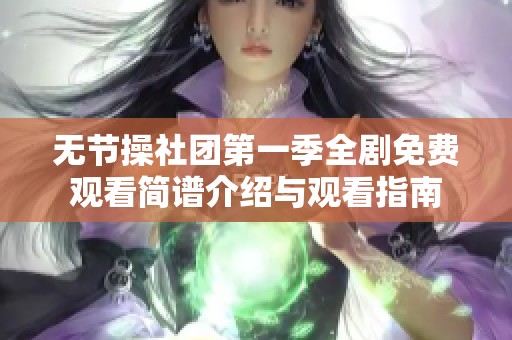 无节操社团第一季全剧免费观看简谱介绍与观看指南