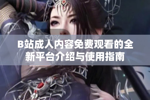 B站成人内容免费观看的全新平台介绍与使用指南