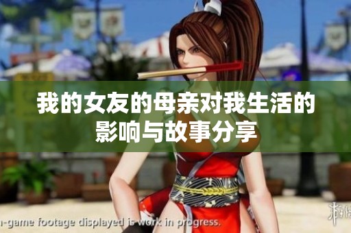 我的女友的母亲对我生活的影响与故事分享