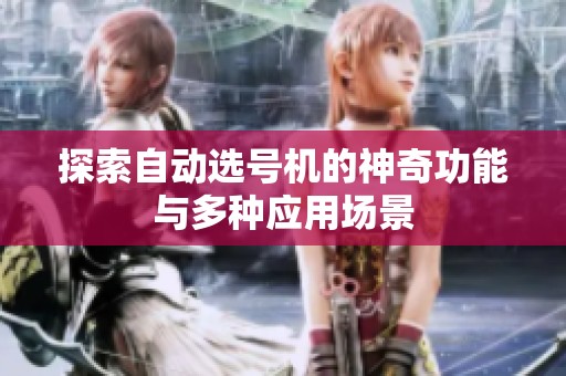 探索自动选号机的神奇功能与多种应用场景