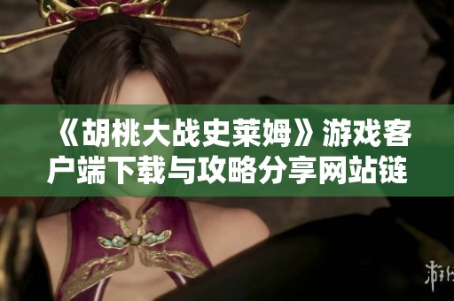 《胡桃大战史莱姆》游戏客户端下载与攻略分享网站链接整理