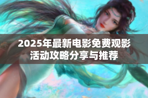 2025年最新电影免费观影活动攻略分享与推荐