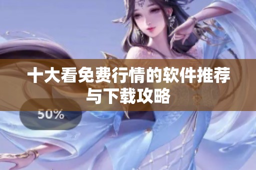 十大看免费行情的软件推荐与下载攻略