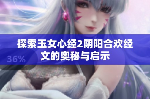 探索玉女心经2阴阳合欢经文的奥秘与启示