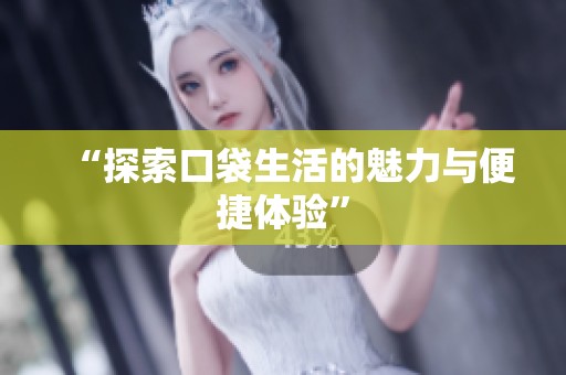 “探索口袋生活的魅力与便捷体验”