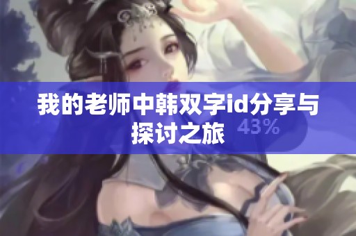 我的老师中韩双字id分享与探讨之旅