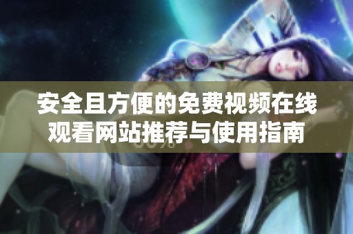 安全且方便的免费视频在线观看网站推荐与使用指南