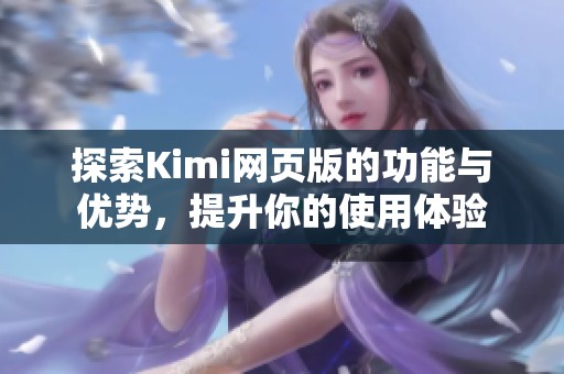 探索Kimi网页版的功能与优势，提升你的使用体验