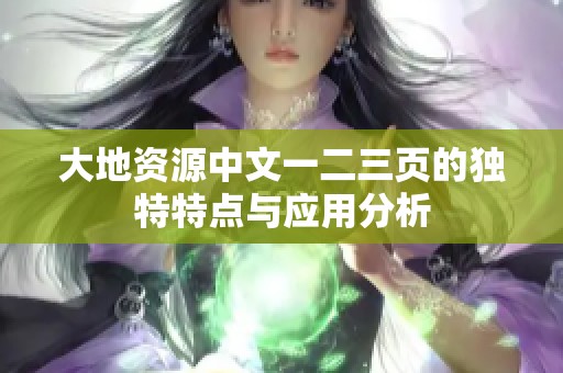 大地资源中文一二三页的独特特点与应用分析