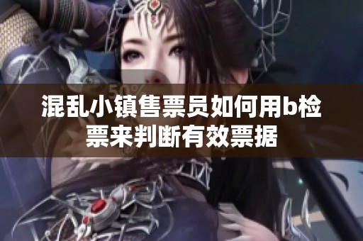 混乱小镇售票员如何用b检票来判断有效票据