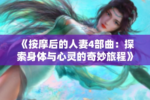 《按摩后的人妻4部曲：探索身体与心灵的奇妙旅程》