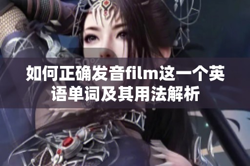 如何正确发音film这一个英语单词及其用法解析