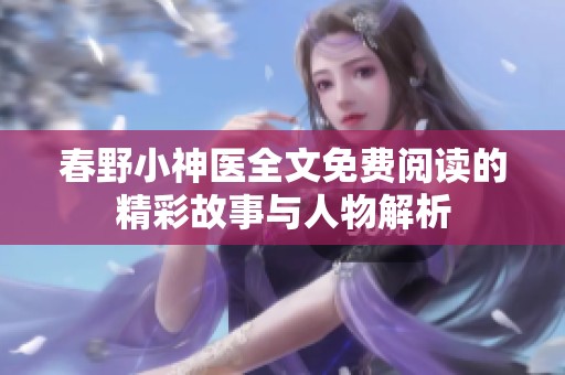 春野小神医全文免费阅读的精彩故事与人物解析