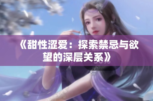 《甜性涩爱：探索禁忌与欲望的深层关系》