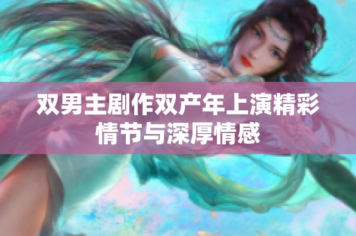 双男主剧作双产年上演精彩情节与深厚情感