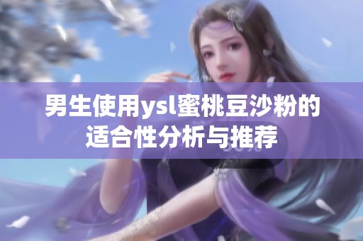 男生使用ysl蜜桃豆沙粉的适合性分析与推荐