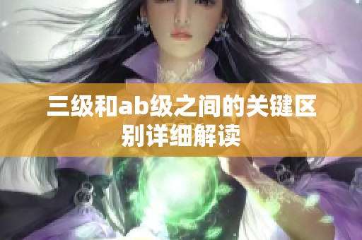 三级和ab级之间的关键区别详细解读