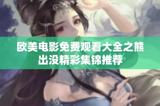 欧美电影免费观看大全之熊出没精彩集锦推荐
