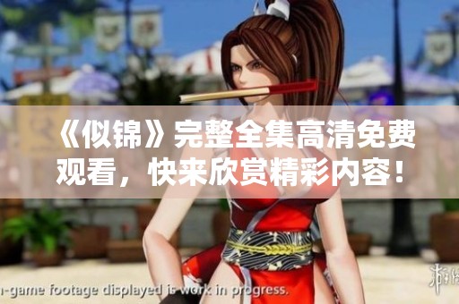 《似锦》完整全集高清免费观看，快来欣赏精彩内容！