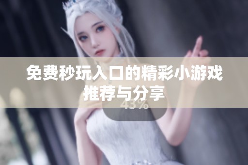 免费秒玩入口的精彩小游戏推荐与分享