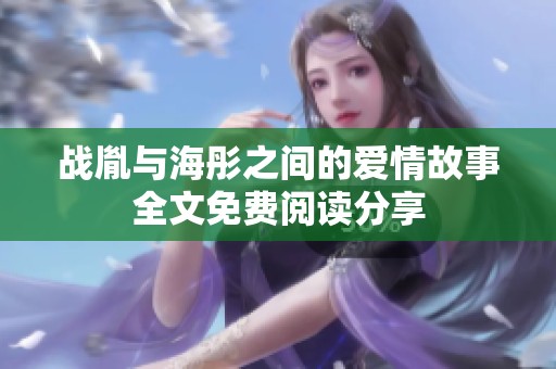 战胤与海彤之间的爱情故事全文免费阅读分享