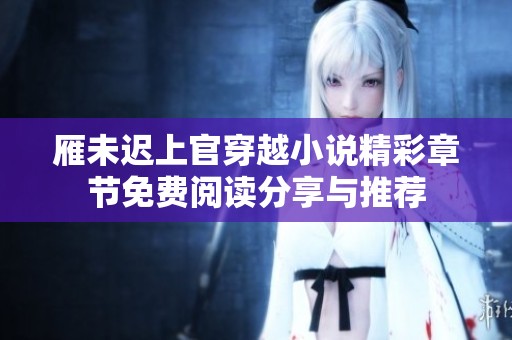 雁未迟上官穿越小说精彩章节免费阅读分享与推荐