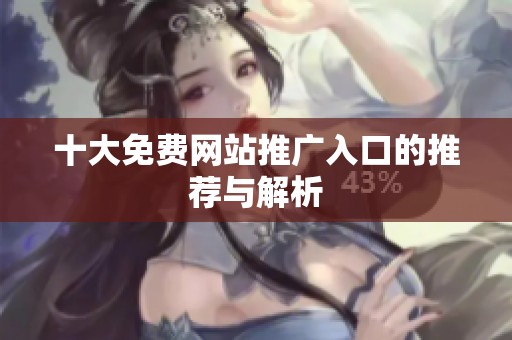 十大免费网站推广入口的推荐与解析