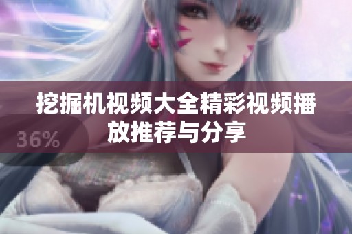挖掘机视频大全精彩视频播放推荐与分享