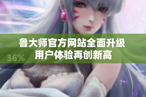 鲁大师官方网站全面升级 用户体验再创新高