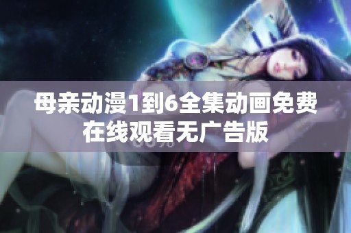 母亲动漫1到6全集动画免费在线观看无广告版