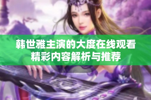 韩世雅主演的大度在线观看精彩内容解析与推荐