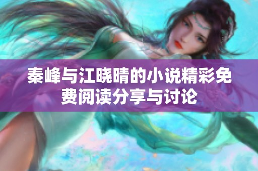 秦峰与江晓晴的小说精彩免费阅读分享与讨论