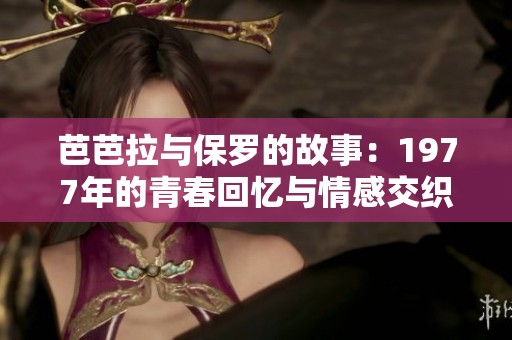 芭芭拉与保罗的故事：1977年的青春回忆与情感交织