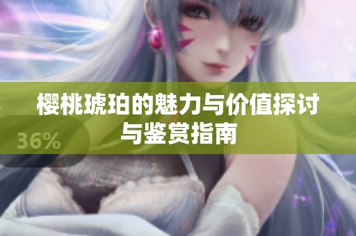 樱桃琥珀的魅力与价值探讨与鉴赏指南