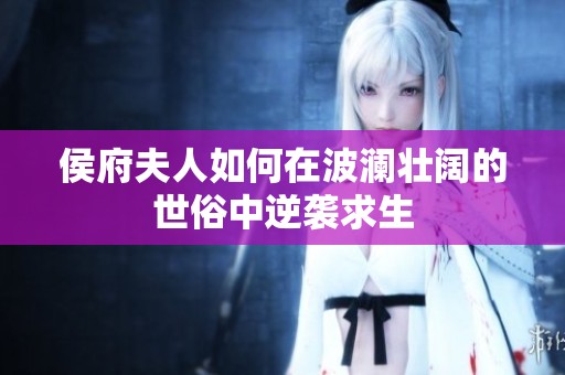 侯府夫人如何在波澜壮阔的世俗中逆袭求生