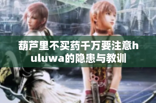 葫芦里不买药千万要注意huluwa的隐患与教训