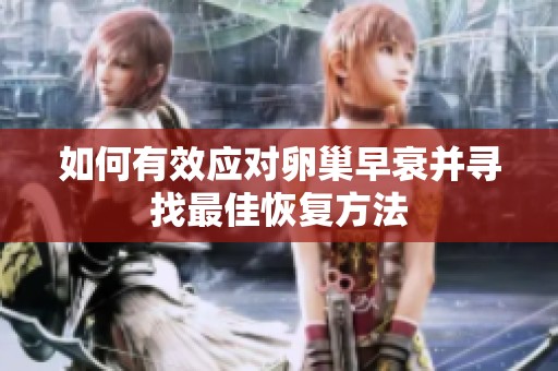 如何有效应对卵巢早衰并寻找最佳恢复方法