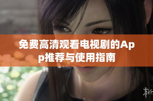 免费高清观看电视剧的App推荐与使用指南