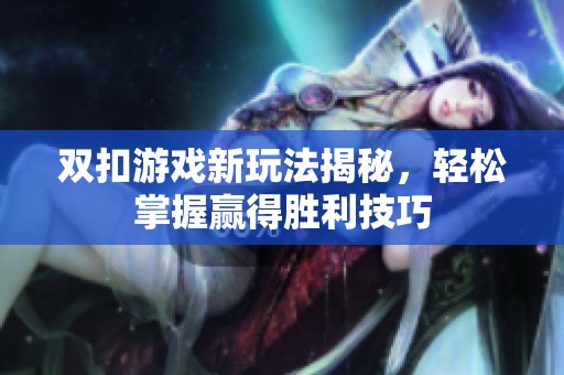 双扣游戏新玩法揭秘，轻松掌握赢得胜利技巧