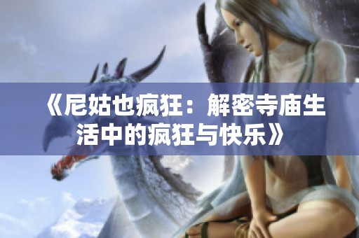 《尼姑也疯狂：解密寺庙生活中的疯狂与快乐》