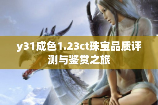 y31成色1.23ct珠宝品质评测与鉴赏之旅