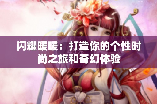 闪耀暖暖：打造你的个性时尚之旅和奇幻体验