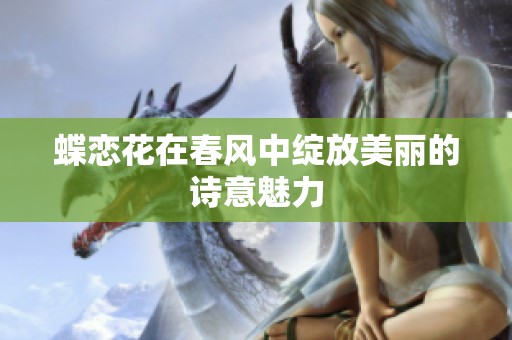 蝶恋花在春风中绽放美丽的诗意魅力