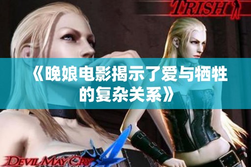 《晚娘电影揭示了爱与牺牲的复杂关系》