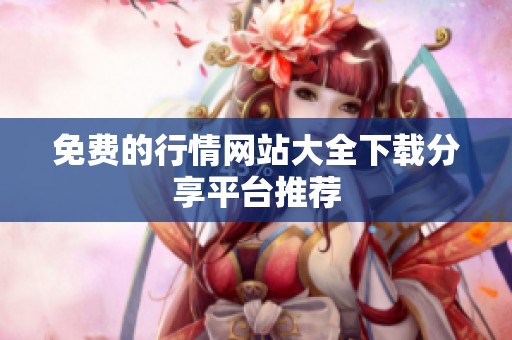 免费的行情网站大全下载分享平台推荐