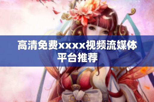 高清免费xxxx视频流媒体平台推荐