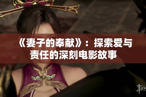 《妻子的奉献》：探索爱与责任的深刻电影故事