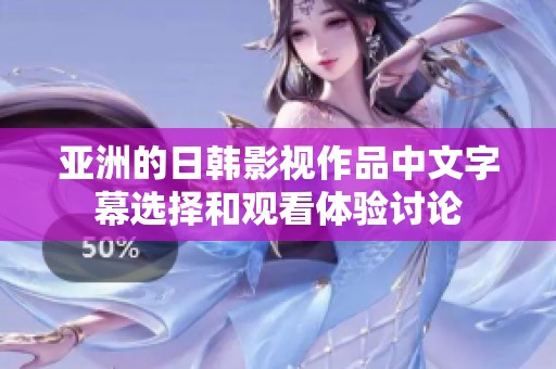 亚洲的日韩影视作品中文字幕选择和观看体验讨论